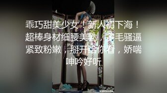 乖巧甜美少女！新人初下海！超棒身材细腰美乳，多毛骚逼紧致粉嫩，掰开给你看，娇喘呻吟好听