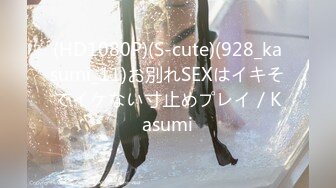 (HD1080P)(S-cute)(928_kasumi_11)お別れSEXはイキそでイケない寸止めプレイ／Kasumi