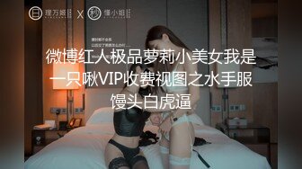 微博红人极品萝莉小美女我是一只啾VIP收费视图之水手服馒头白虎逼