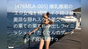 [476MLA-005] 爆乳爆潮のエロ女神を捕獲♪イク時は最奥派な隠れスケベ美女の膣奥の果ての果てに中出しフィニッシュ！！たくさんのザーメン子宮に届けっ♪