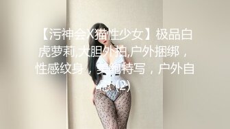 【污神会X猫性少女】极品白虎萝莉,大胆外拍,户外捆绑，性感纹身，美鲍特写，户外自慰 (2)