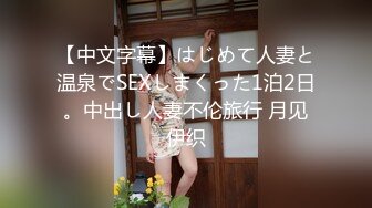 【中文字幕】はじめて人妻と温泉でSEXしまくった1泊2日。中出し人妻不伦旅行 月见伊织