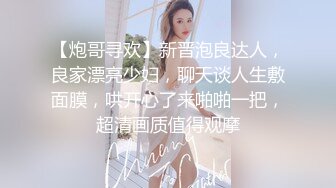 【炮哥寻欢】新晋泡良达人，良家漂亮少妇，聊天谈人生敷面膜，哄开心了来啪啪一把，超清画质值得观摩