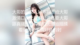 大哥的小女人好乖啊，给大哥激情口交让抠着骚逼还要大哥舔真骚，各种姿势无套抽插揉着骚奶子表情好骚内射