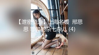 【泄密资源】上海名媛  邢思思 零碎的杂七杂八 (4)