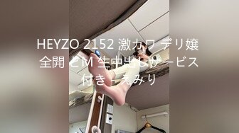 HEYZO 2152 激カワ デリ嬢 全開 どM 生中出しサービス付き - えみり