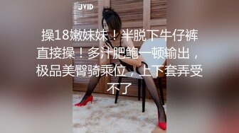 操18嫩妹妹！半脱下牛仔裤直接操！多汁肥鲍一顿输出，极品美臀骑乘位，上下套弄受不了