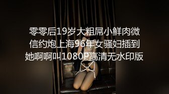 零零后19岁大粗屌小鲜肉微信约炮上海96年女骚妇插到她啊啊叫1080P高清无水印版