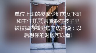 单位上班的良家少妇美女下班和主任开房,害羞躲在被子里被拉掉内裤男边干边拍说：以后想你的时候可以看!