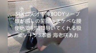 SEXの天才！神BODYソープ嬢が癒しの笑顔とスケベな腰使いで射精に导いてくれる极楽ソープ3本番 海老咲あお