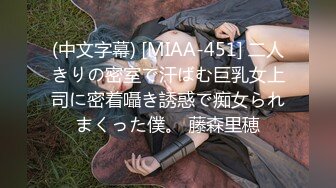 (中文字幕) [MIAA-451] 二人きりの密室で汗ばむ巨乳女上司に密着囁き誘惑で痴女られまくった僕。 藤森里穂