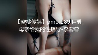 【蜜桃传媒】pme-289 巨乳母亲给我的性指导-李蓉蓉