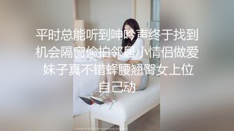 平时总能听到呻吟声终于找到机会隔窗偸拍邻居小情侣做爱 妹子真不错蜂腰翘臀女上位自己动