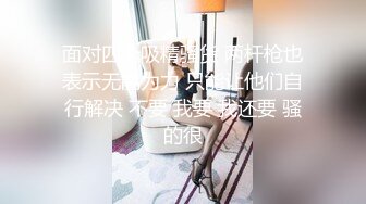 面对四个吸精骚货 两杆枪也表示无能为力 只能让他们自行解决 不要 我要 我还要 骚的很