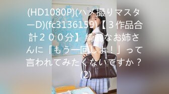 (HD1080P)(ハメ撮りマスターD)(fc3136159)【３作品合計２００分】 綺麗なお姉さんに「もう一回しよ！」って言われてみたくないですか？ (2)