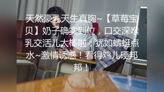 天然豪乳天生真胸~【草莓宝贝】奶子确实到位，口交深喉乳交活儿太棒啦，犹如蜻蜓点水~激情诱惑！看得鸡儿硬邦邦！