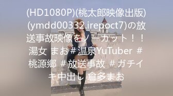 (HD1080P)(桃太郎映像出版)(ymdd00332.irepoct7)の放送事故映像をノーカット！！湯女 まお＃温泉YuTuber ＃桃源郷 ＃放送事故 ＃ガチイキ中出し 倉多まお