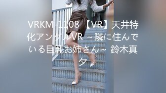 VRKM-1108 【VR】天井特化アングルVR ～隣に住んでいる巨乳お姉さん～ 鈴木真夕