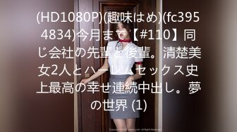 (HD1080P)(趣味はめ)(fc3954834)今月まで【#110】同じ会社の先輩と後輩。清楚美女2人とハーレムセックス史上最高の幸せ連続中出し。夢の世界 (1)