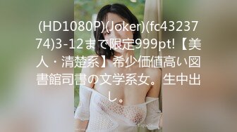 (HD1080P)(Joker)(fc4323774)3-12まで限定999pt!【美人・清楚系】希少価値高い図書館司書の文学系女。生中出し。