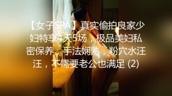 【女子SPA】真实偷拍良家少妇特享4天5场，极品美妇私密保养，手法娴熟，粉穴水汪汪，不需要老公也满足 (2)