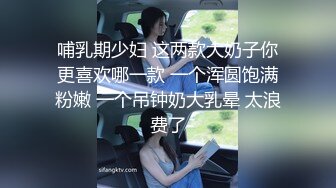 哺乳期少妇 这两款大奶子你更喜欢哪一款 一个浑圆饱满粉嫩 一个吊钟奶大乳晕 太浪费了