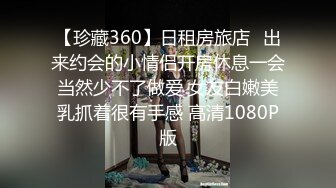 【珍藏360】日租房旅店❤出来约会的小情侣开房休息一会当然少不了做爱 女友白嫩美乳抓着很有手感 高清1080P版