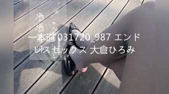 一本道 031720_987 エンドレスセックス 大倉ひろみ