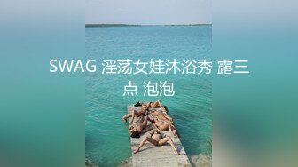 SWAG 淫荡女娃沐浴秀 露三点 泡泡