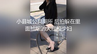 小县城公共厕所 后拍躲在里面抽烟的大屁股少妇