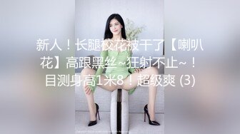 新人！长腿校花被干了【喇叭花】高跟黑丝~狂射不止~！目测身高1米8！超级爽 (3)