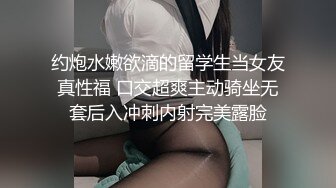 约炮水嫩欲滴的留学生当女友真性福 口交超爽主动骑坐无套后入冲刺内射完美露脸