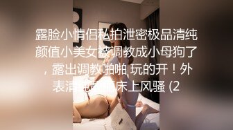 露脸小情侣私拍泄密极品清纯颜值小美女被调教成小母狗了，露出调教啪啪 玩的开！外表清纯靓丽床上风骚 (2