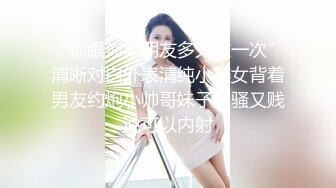 “你跟你男朋友多久做一次”清晰对白外表清纯小美女背着男友约炮小帅哥妹子又骚又贱说可以内射