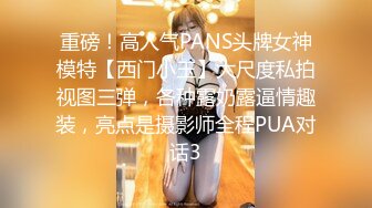 重磅！高人气PANS头牌女神模特【西门小玉】大尺度私拍视图三弹，各种露奶露逼情趣装，亮点是摄影师全程PUA对话3