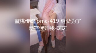 蜜桃传媒 pmc-419 继父为了遗产迷奸我-斑斑