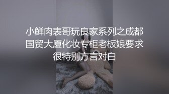 小鲜肉表哥玩良家系列之成都国贸大厦化妆专柜老板娘要求很特别方言对白